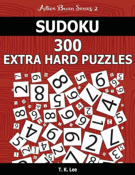 Sudoku 300 Extra Hard Puzzles: Keep Your Brain Active For Hours. An Active Brain Series 2 Book