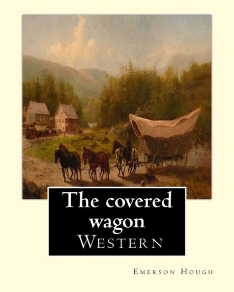 The Covered Wagon (1922), By Emerson Hough, A Novel: About A Group Of Pioneers Traveling Through The Old West From Kansas To Oregon.