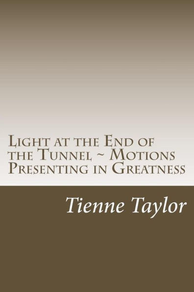 Light At The End Of The Tunnel: Motions Presenting In Greatness Draft 1
