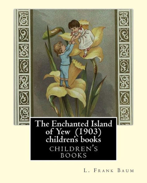 The Enchanted Island Of Yew (1903), By L. Frank Baum Children's Books: Lyman Frank Baum (May 15, 1856 – May 6, 1919), Better Known By His Pen Name ... Particularly The Wonderful Wizard Of Oz.