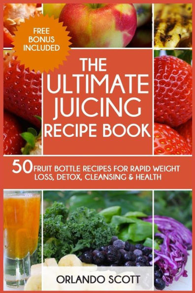The Ultimate Juicing Recipe Book (Weight Loss Recipes)