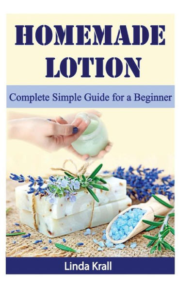 Homemade Lotion: Homemade Lotion Complete Simple Guide For A Beginner