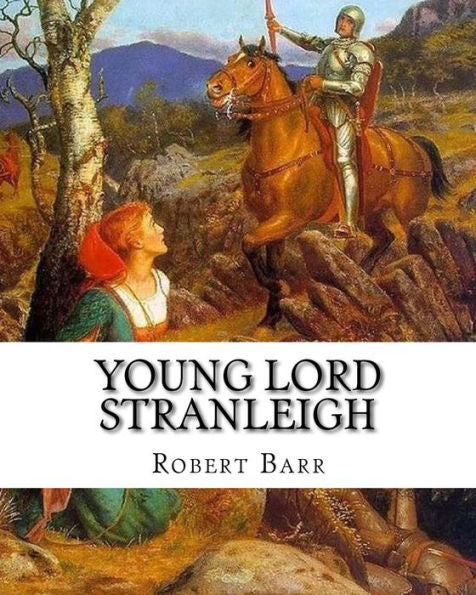 Young Lord Stranleigh, By Robert Barr A Novel: Robert Barr (16 September 1849 – 21 October 1912) Was A Scottish-Canadian Short Story Writer And Novelist, Born In Glasgow, Scotland.