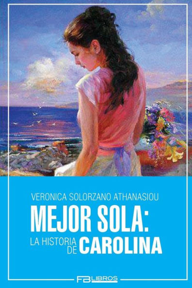 Mejor Sola: La Historia De Carolina (Volume 2) (Spanish Edition)