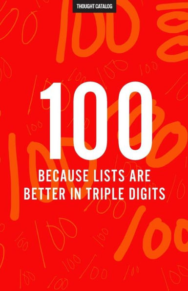 100 (Because Lists Are Better In Triple Digits)