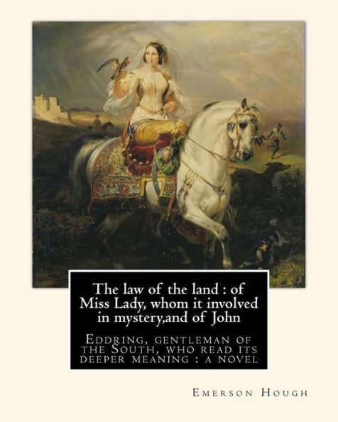 The Law Of The Land : Of Miss Lady, Whom It Involved In Mystery,And Of John: Eddring, Gentleman Of The South, Who Read Its Deeper Meaning : A Novel, ... Was A United States Painter And Illustrator.