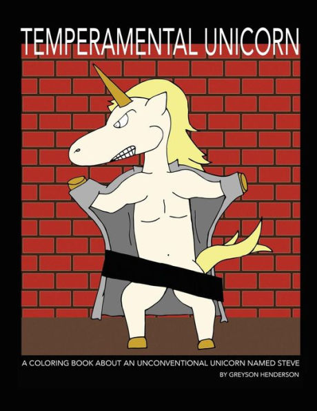 Temperamental Unicorn: A Coloring Book About An Unconventional Unicorn Named Steve: Temperamental Unicorn: A Coloring Book About An Unconventional Unicorn Named Steve