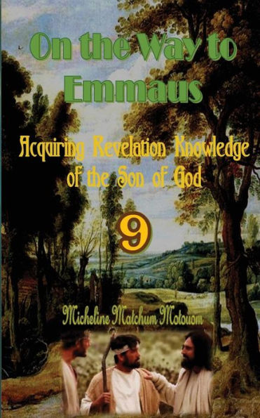 On The Way To Emmaus: Acquiring Revelation Knowledge Of The Son Of God - 9781537054490