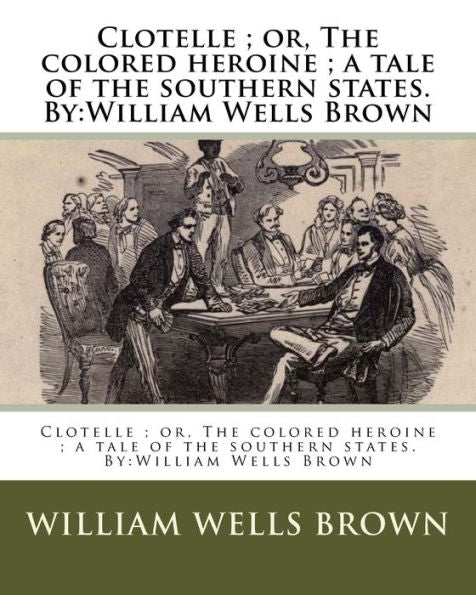 Clotelle ; Or, The Colored Heroine ; A Tale Of The Southern States. By:William Wells Brown