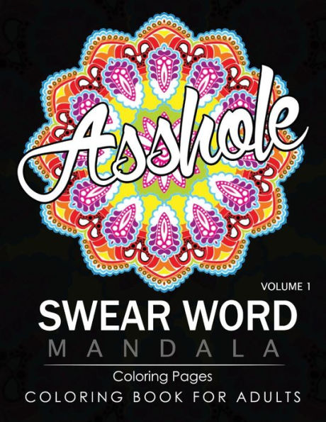 Swear Word Mandala Coloring Pages Volume 1: Rude And Funny Swearing And Cursing Designs With Stress Relief Mandalas (Funny Coloring Books)