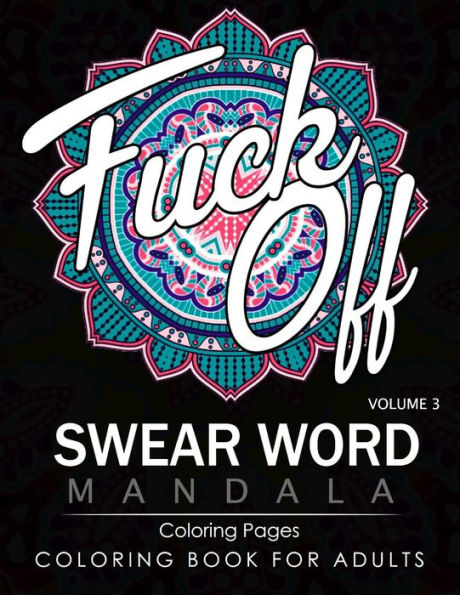 Swear Word Mandala Coloring Pages Volume 3: Rude And Funny Swearing And Cursing Designs With Stress Relief Mandalas (Funny Coloring Books)