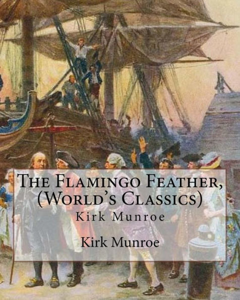 The Flamingo Feather, By Kirk Munroe (World's Classics): Kirk Munroe (September 15, 1850 – June 16, 1930) Was An American Writer And Conservationist.