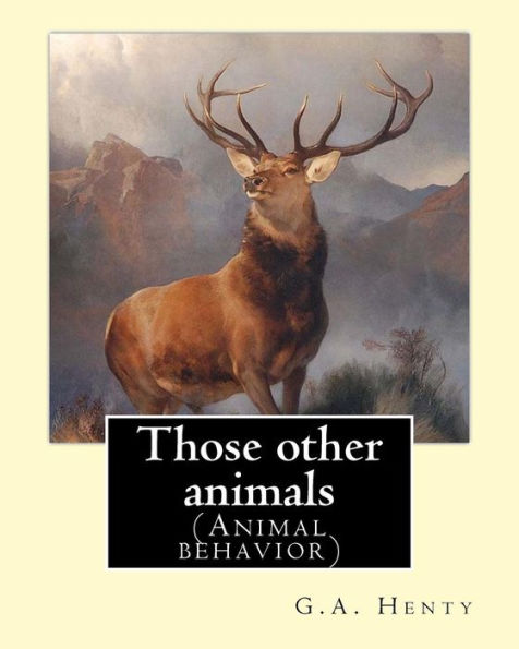Those Other Animals, By G.A.Henty, Illustrations By Harrison Weir: (Animal Behavior) Harrison William Weir (5 May 1824 – 3 January 1906), Known As ... Fancy", Was An English Gentleman And Artist.