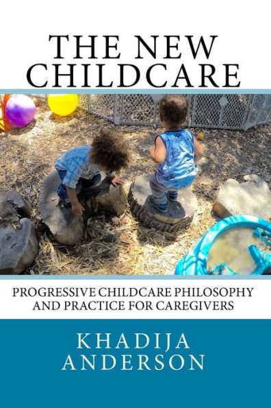 The New Childcare: Progressive Childcare Philosophy And Practice For Caregivers