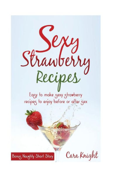 Sexy Strawberry Recipes: Easy To Make Sexy Strawberry Recipes To Enjoy Before Or After Sex