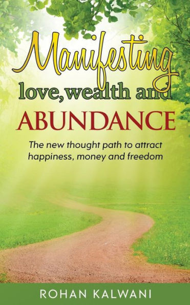 Manifesting Love, Wealth And Abundance: The New Thought Path To Attract Happiness, Money And Freedom