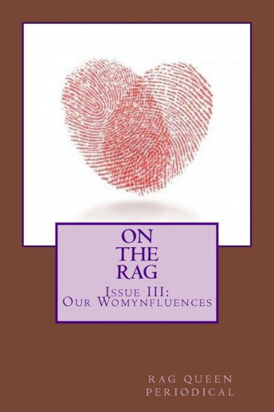 Rag Queen Periodical Issue Iii: Our Womynfluences (On The Rag)