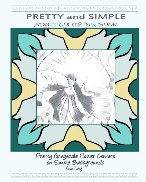 Pretty And Simple Adult Coloring Book One: Pretty Grayscale Photo Coloring Centers On Simple Backgrounds