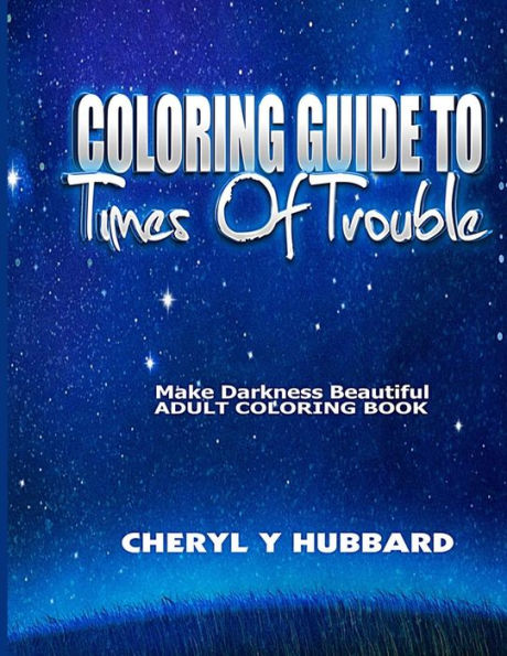 Coloring Guide To Times Of Trouble: Make Darkness Beautiful Adult Coloring Book