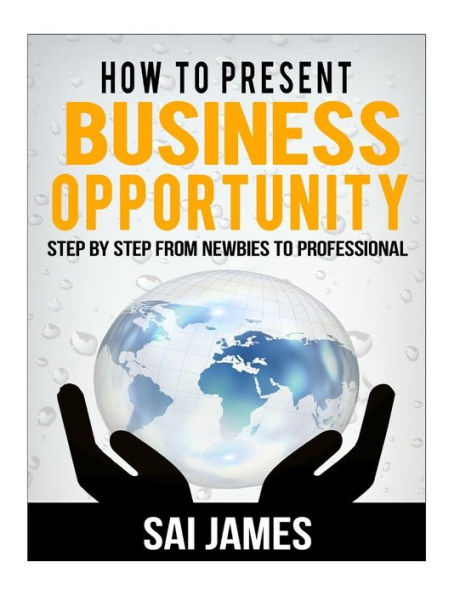 How To Present Business Opportunity Step By Step From: How To Present Business Opportunity Step By Step From