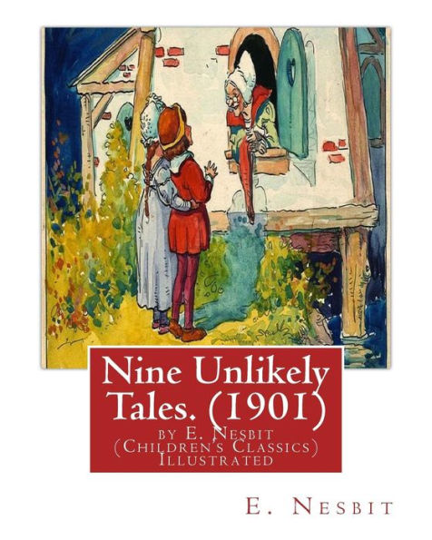 Nine Unlikely Tales. (1901) By E. Nesbit (Children's Classics) Illustrated: Edith Nesbit (Married Name Edith Bland; 15 August 1858 – 4 May 1924) Was ... For Children Under The Name Of E. Nesbit.