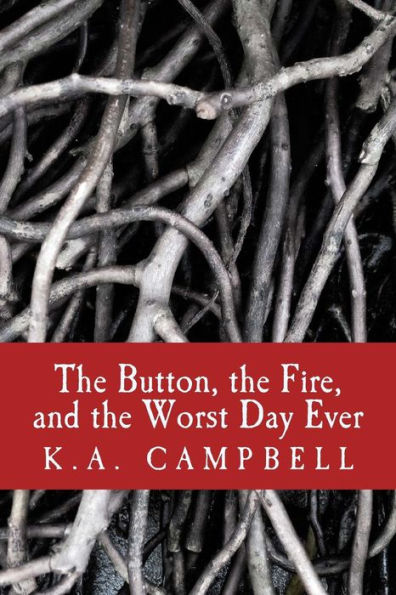 The Button, The Fire, And The Worst Day Ever: A Small Collection Of Chilling Short Stories That Tell Of Bravery, Insanity, And A Bit Of Horror To Make ... Sleep With Your Own Button Eyed Teddy Bear.