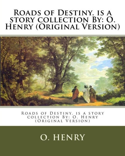 Roads Of Destiny. Is A Story Collection By: O. Henry (Original Version)