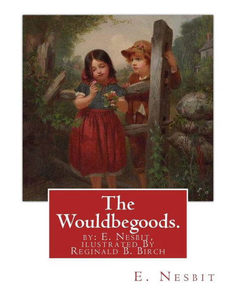The Wouldbegoods. By: E. Nesbit, Ilustrated By Reginald B. Birch: Reginald Bathurst Birch (May 2, 1856 – June 17, 1943) Was An English-American Artist And Illustrator.