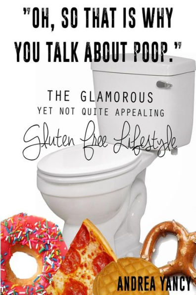 Oh, So That Is Why You Talk About Poop.: The Glamorous Yet Not Quite Appealing Gluten Free Lifestyle