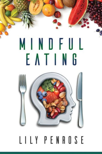 Mindful Eating: The Mindfulness Diet, Losing Weight, Food For Meditation, Put An End To Overeating, Health Benefits And How To Start