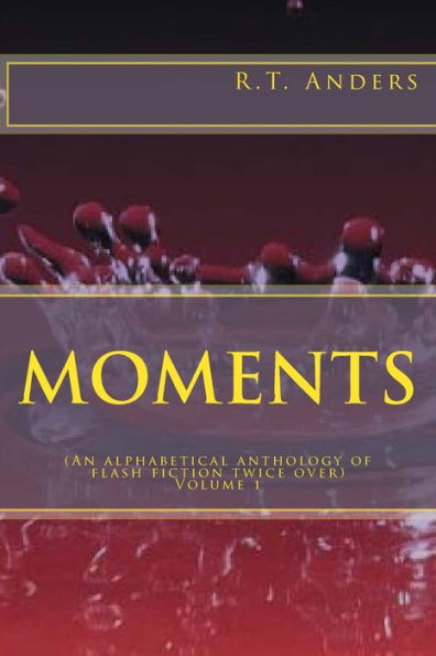 Moments: An Alphabetical Anthology Of Flash Fiction (Twice Over)