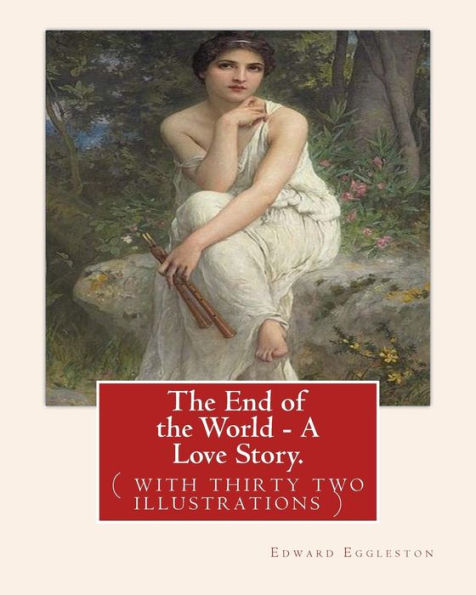 The End Of The World - A Love Story. Novel By: Edward Eggleston: ( With Thirty Two Illustrations )Original Version