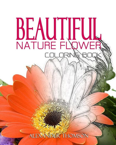 Beautiful Nature Flower Coloring Book - Vol.1: Flowers & Landscapes Coloring Books For Grown-Ups