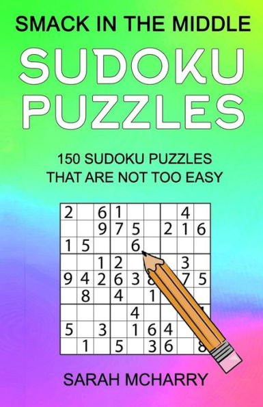 Smack In The Middle Sudoku Puzzles: 150 Sudoku Puzzles For Intermediates (Sudoku Puzzles For Adults)