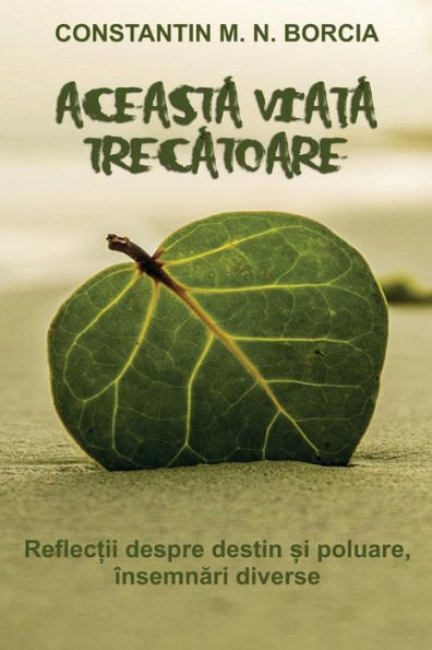 Aceasta Viata Trecatoare: Reflectii Despre Destin Si Poluare, Insemnari Diverse (Romanian Edition)