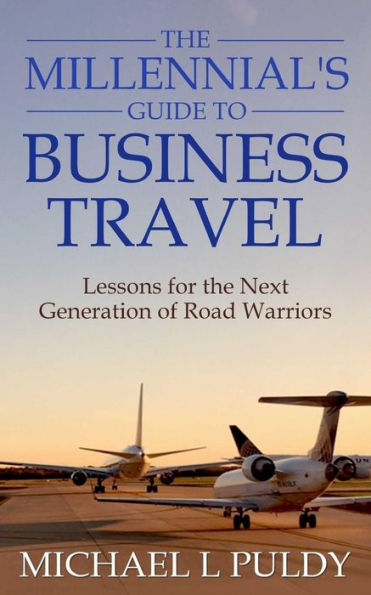 The Millennial's Guide To Business Travel: Lessons For The Next Generation Of Road Warriors