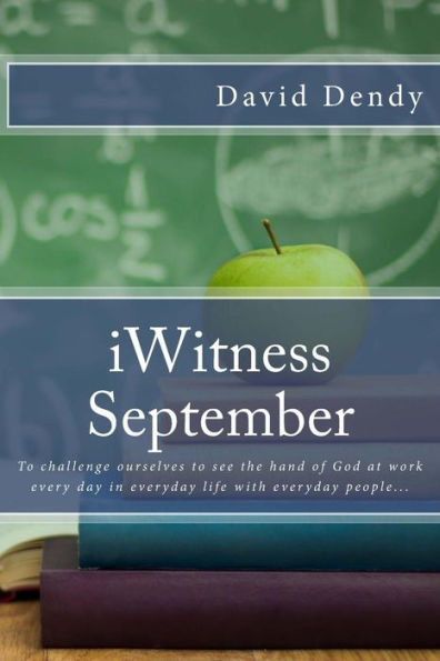 Iwitness September: To Challenge Ourselves To See The Hand Of God At Work Every Day In Everyday Life With Everyday People...