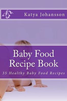 Baby Food Recipe Book: 35 Healthy Baby Food Recipes
