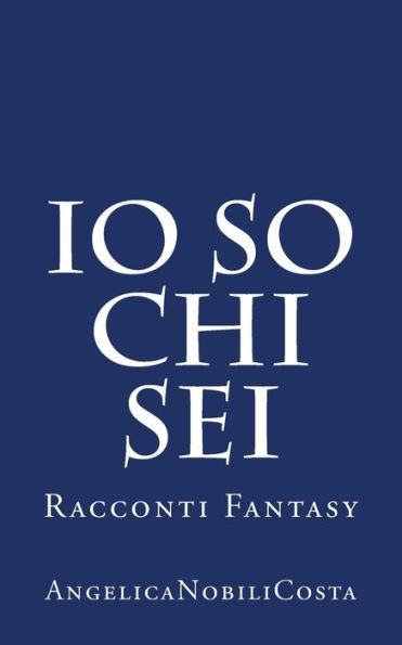 Io So Chi Sei: Racconti Fantasy (Italian Edition)