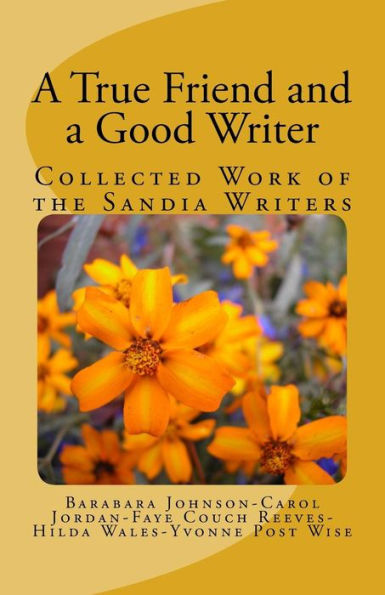 A True Friend And A Good Writer: Collected Work Of The Sandia Writers