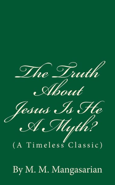 The Truth About Jesus Is He A Myth?: (A Timeless Classic)