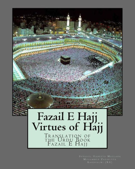 Fazail E Hajj : Virtues Of Hajj: Translation Of The Urdu Book Fazail E Hajj