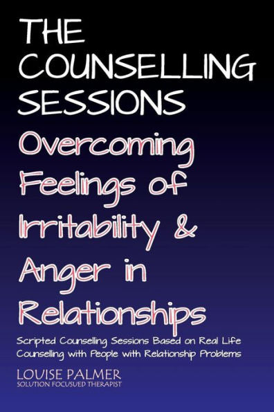 The Counselling Sessions: Overcoming Feelings Of Irritability And Anger In Relationships