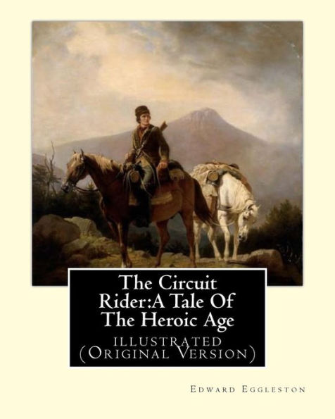 The Circuit Rider:A Tale Of The Heroic Age,By Edward Eggleston A Novel: Illustrated (Original Version)