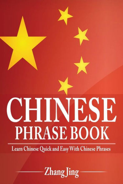 Chinese Phrase Book: Learn Chinese Quick And Easy With Chinese Phrases (Chinese Phrasebook, Learn Chinese, Learn Mandarin)