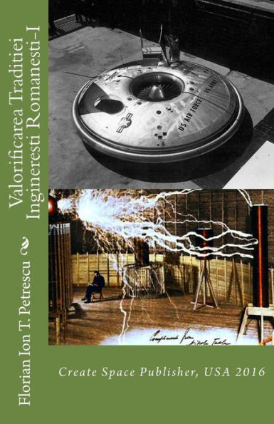 Valorificarea Traditiei Ingineresti Romanesti-I: Create Space Publisher, Usa 2016 (Volume 1) (Romanian Edition)