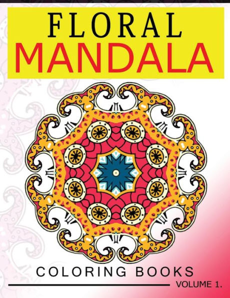 Floral Mandala Coloring Books Volume 1: Stunning Designs Most Beautiful Flowers And Mandalas For Delightful Feelings (Mindfulness Team)