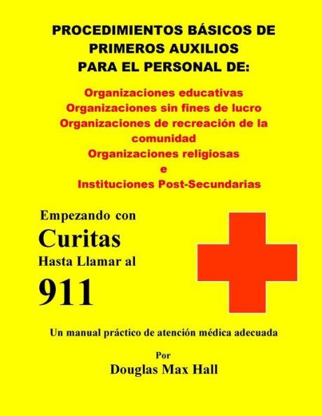 Basicos De Primeros Auxilios Para El Personal De:: Empezando Con Curitas Hasta Llamar Al 911 (Spanish Edition)