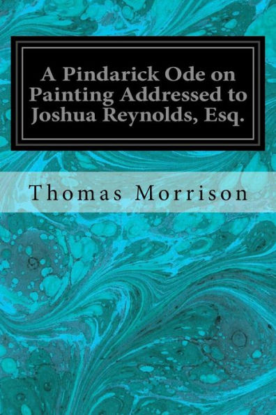A Pindarick Ode On Painting Addressed To Joshua Reynolds, Esq.