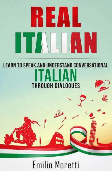 Real Italian: Learn To Speak And Understand Conversational Italian Through Dialogues